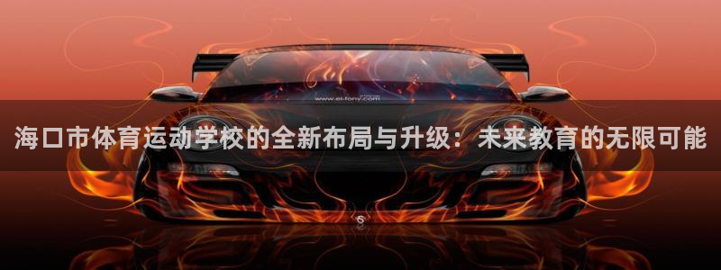 J9官方正版app集团官网首页：海口市体育运动学校的