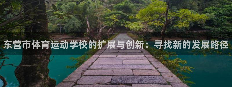 海南J9官网下载：东营市体育运动学校的扩展与创新：寻