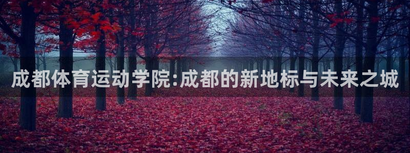 海南J9官网下载：成都体育运动学院:成都的新地标与未