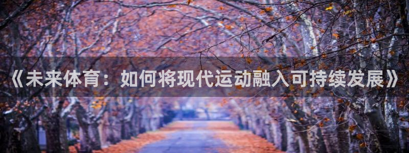 J9官网下载平台注册：《未来体育：如何将现代运动融入