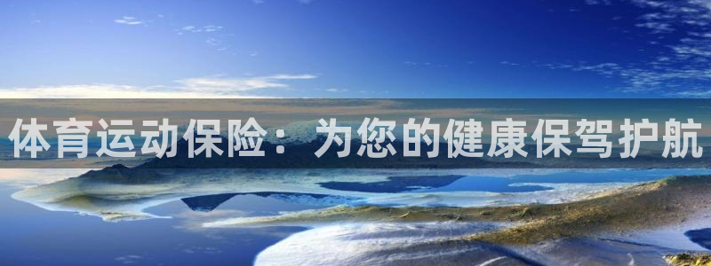 J9官网下载平台APP：体育运动保险：为您的健康保驾