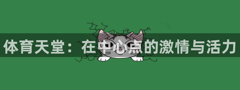 J9官网下载娱乐：体育天堂：在中心点的激情与活力