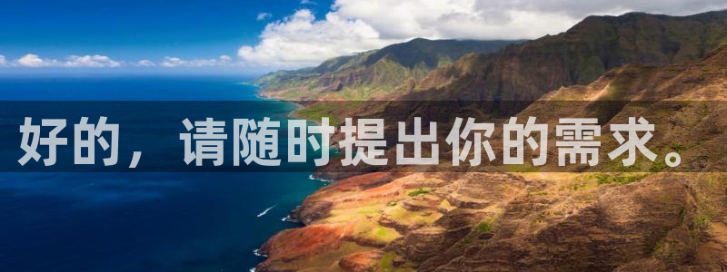 J9官网下载注册：好的，请随时提出你的需求。